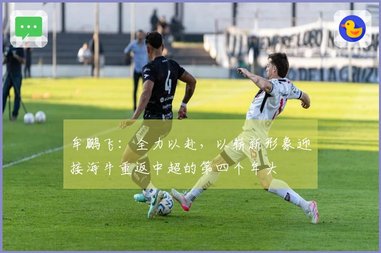 牟鹏飞：全力以赴，以崭新形象迎接海牛重返中超的第四个年头